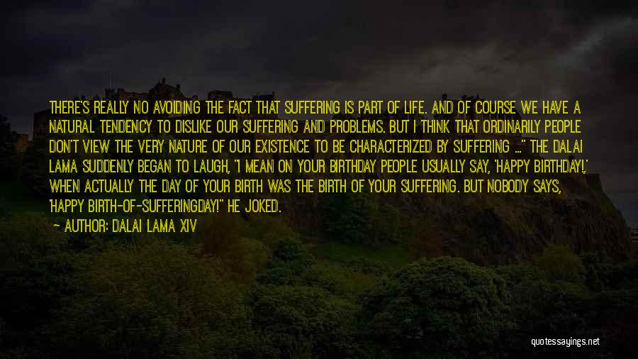 Dalai Lama XIV Quotes: There's Really No Avoiding The Fact That Suffering Is Part Of Life. And Of Course We Have A Natural Tendency