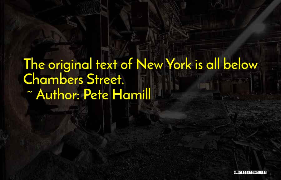Pete Hamill Quotes: The Original Text Of New York Is All Below Chambers Street.