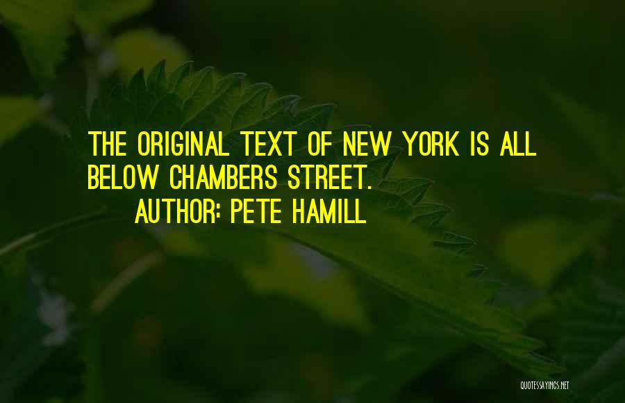 Pete Hamill Quotes: The Original Text Of New York Is All Below Chambers Street.