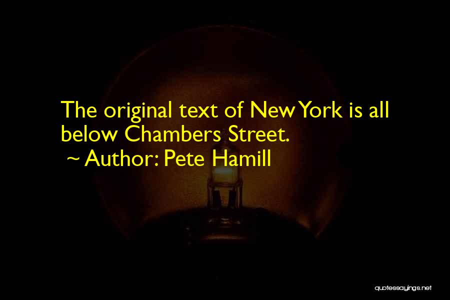 Pete Hamill Quotes: The Original Text Of New York Is All Below Chambers Street.