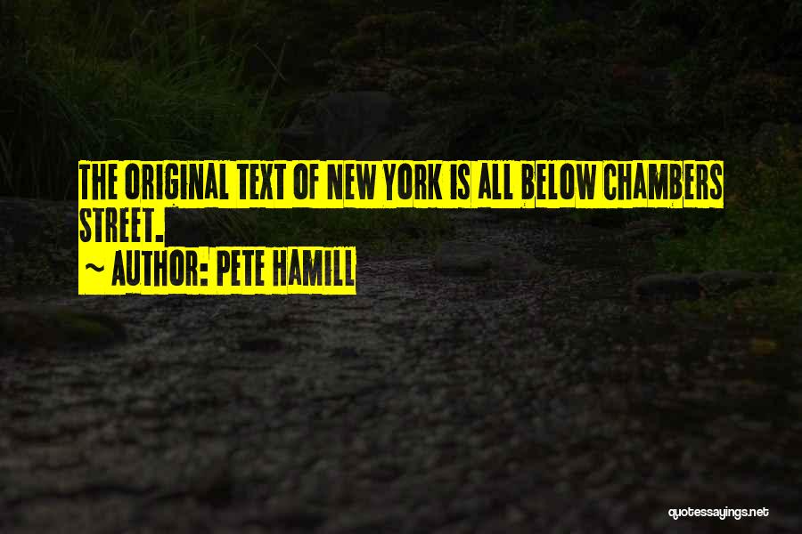 Pete Hamill Quotes: The Original Text Of New York Is All Below Chambers Street.