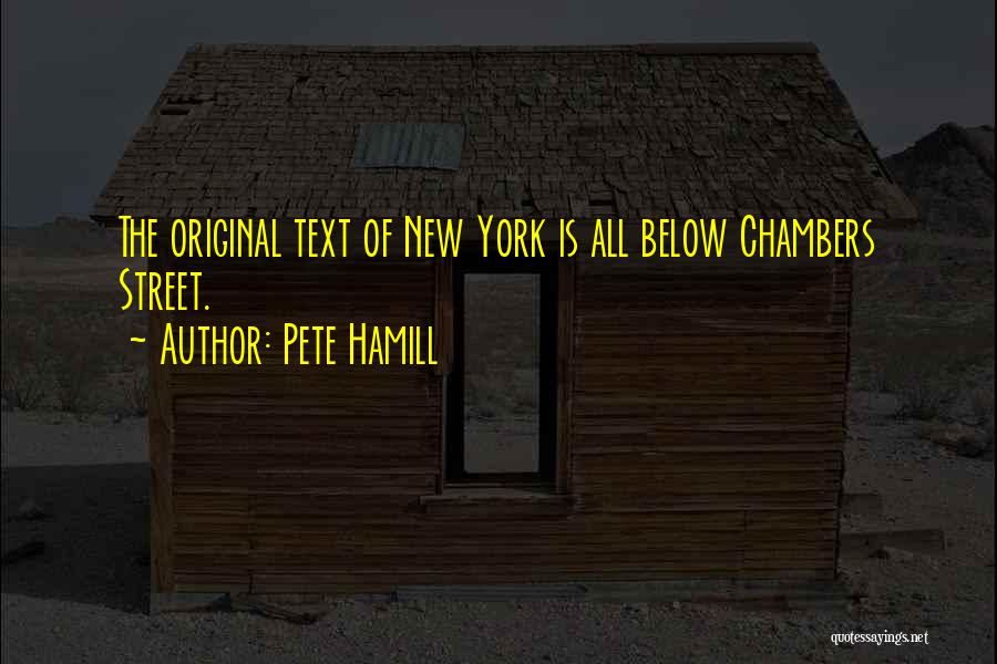 Pete Hamill Quotes: The Original Text Of New York Is All Below Chambers Street.