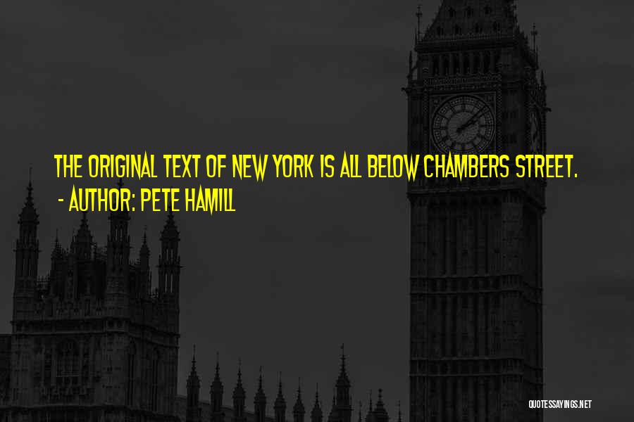 Pete Hamill Quotes: The Original Text Of New York Is All Below Chambers Street.