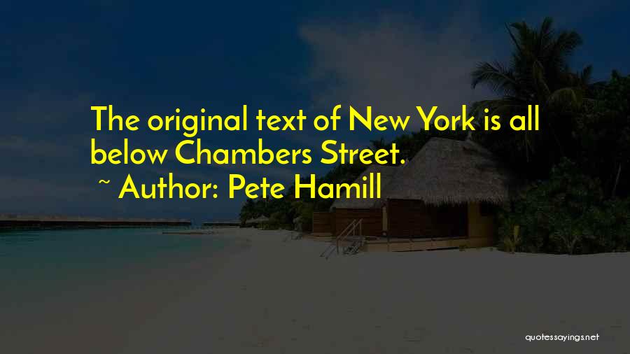 Pete Hamill Quotes: The Original Text Of New York Is All Below Chambers Street.