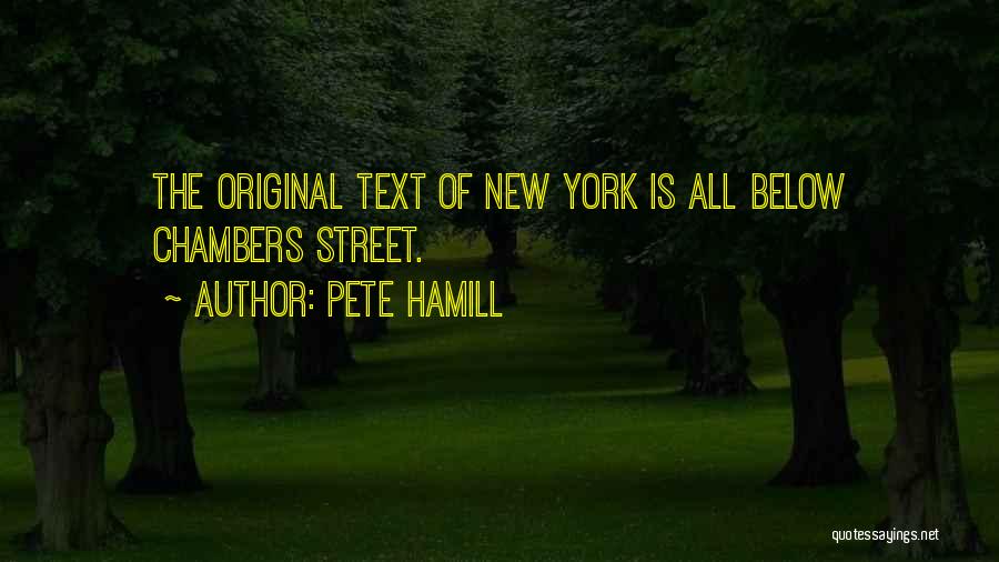 Pete Hamill Quotes: The Original Text Of New York Is All Below Chambers Street.