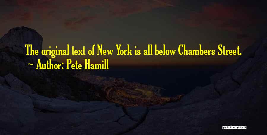 Pete Hamill Quotes: The Original Text Of New York Is All Below Chambers Street.