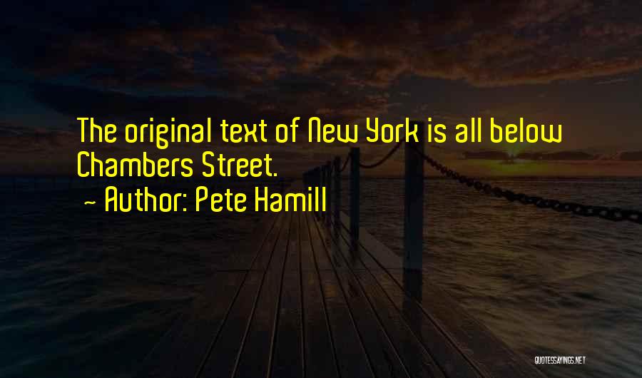 Pete Hamill Quotes: The Original Text Of New York Is All Below Chambers Street.