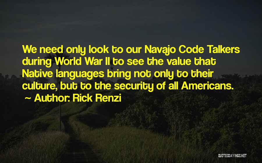 Rick Renzi Quotes: We Need Only Look To Our Navajo Code Talkers During World War Ii To See The Value That Native Languages