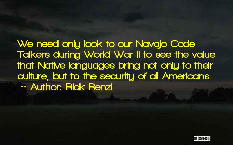 Rick Renzi Quotes: We Need Only Look To Our Navajo Code Talkers During World War Ii To See The Value That Native Languages