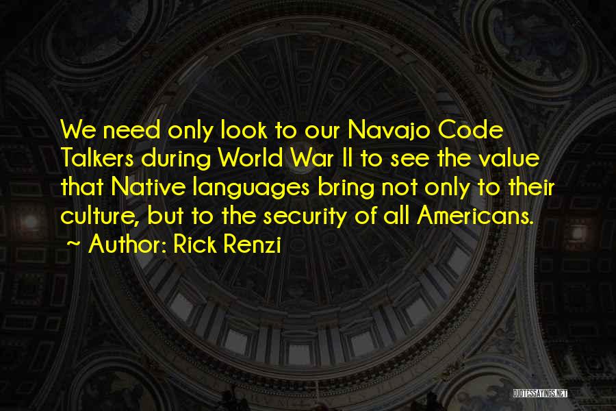 Rick Renzi Quotes: We Need Only Look To Our Navajo Code Talkers During World War Ii To See The Value That Native Languages