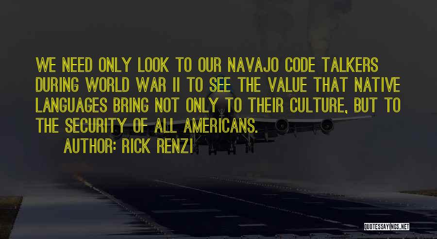 Rick Renzi Quotes: We Need Only Look To Our Navajo Code Talkers During World War Ii To See The Value That Native Languages