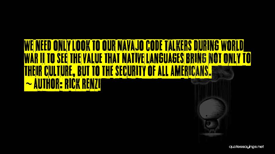 Rick Renzi Quotes: We Need Only Look To Our Navajo Code Talkers During World War Ii To See The Value That Native Languages