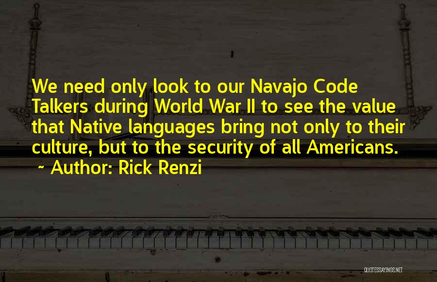 Rick Renzi Quotes: We Need Only Look To Our Navajo Code Talkers During World War Ii To See The Value That Native Languages