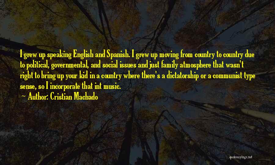 Cristian Machado Quotes: I Grew Up Speaking English And Spanish. I Grew Up Moving From Country To Country Due To Political, Governmental, And