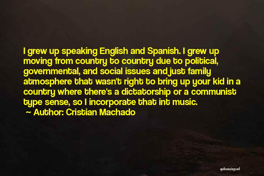 Cristian Machado Quotes: I Grew Up Speaking English And Spanish. I Grew Up Moving From Country To Country Due To Political, Governmental, And