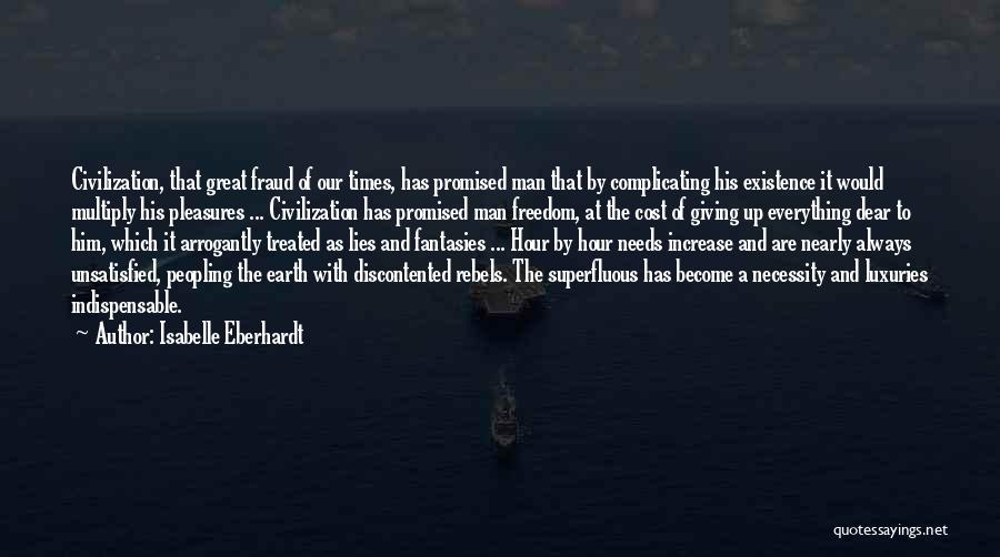 Isabelle Eberhardt Quotes: Civilization, That Great Fraud Of Our Times, Has Promised Man That By Complicating His Existence It Would Multiply His Pleasures