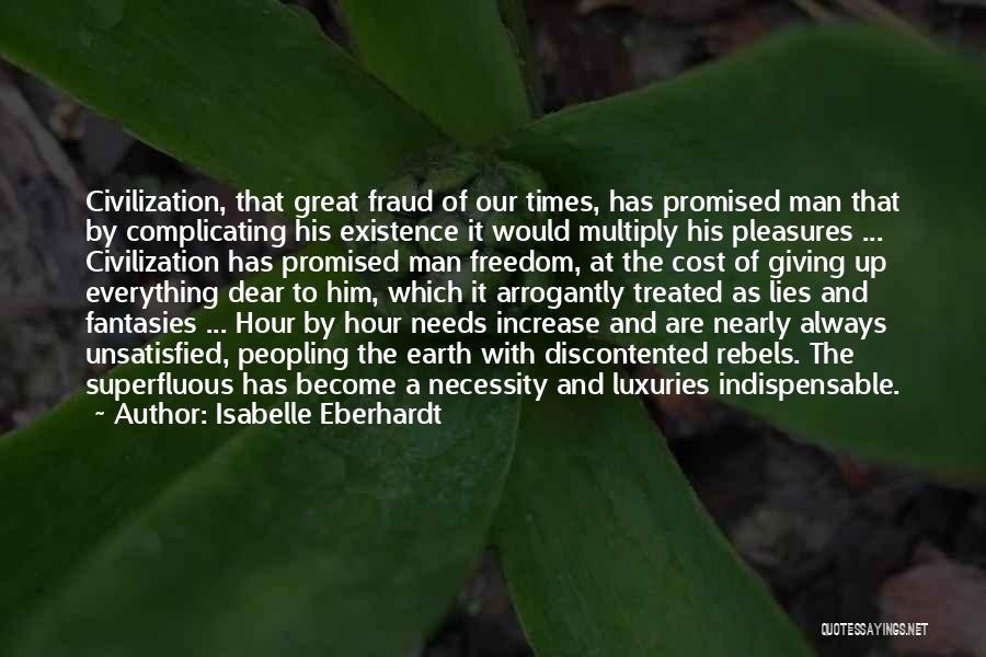 Isabelle Eberhardt Quotes: Civilization, That Great Fraud Of Our Times, Has Promised Man That By Complicating His Existence It Would Multiply His Pleasures