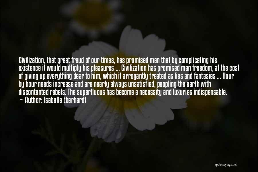 Isabelle Eberhardt Quotes: Civilization, That Great Fraud Of Our Times, Has Promised Man That By Complicating His Existence It Would Multiply His Pleasures