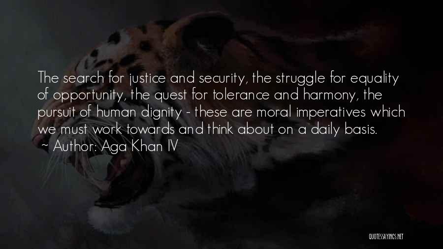 Aga Khan IV Quotes: The Search For Justice And Security, The Struggle For Equality Of Opportunity, The Quest For Tolerance And Harmony, The Pursuit