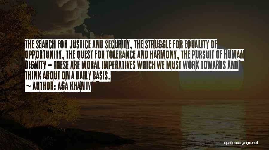 Aga Khan IV Quotes: The Search For Justice And Security, The Struggle For Equality Of Opportunity, The Quest For Tolerance And Harmony, The Pursuit