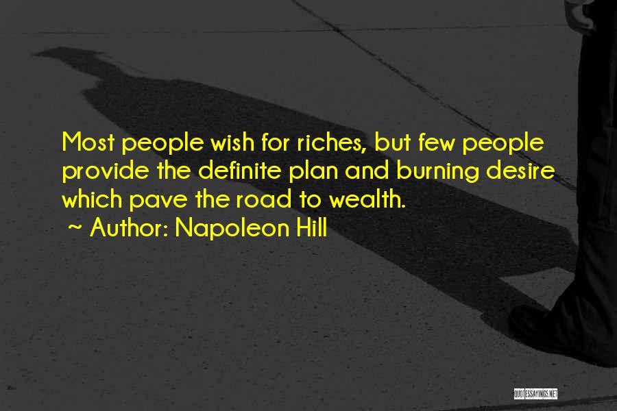 Napoleon Hill Quotes: Most People Wish For Riches, But Few People Provide The Definite Plan And Burning Desire Which Pave The Road To