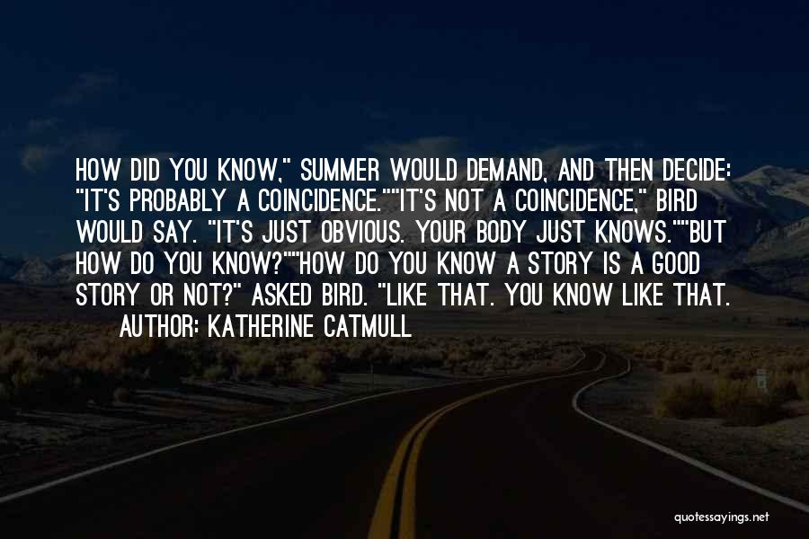 Katherine Catmull Quotes: How Did You Know, Summer Would Demand, And Then Decide: It's Probably A Coincidence.it's Not A Coincidence, Bird Would Say.