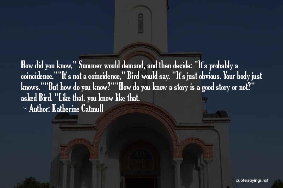 Katherine Catmull Quotes: How Did You Know, Summer Would Demand, And Then Decide: It's Probably A Coincidence.it's Not A Coincidence, Bird Would Say.