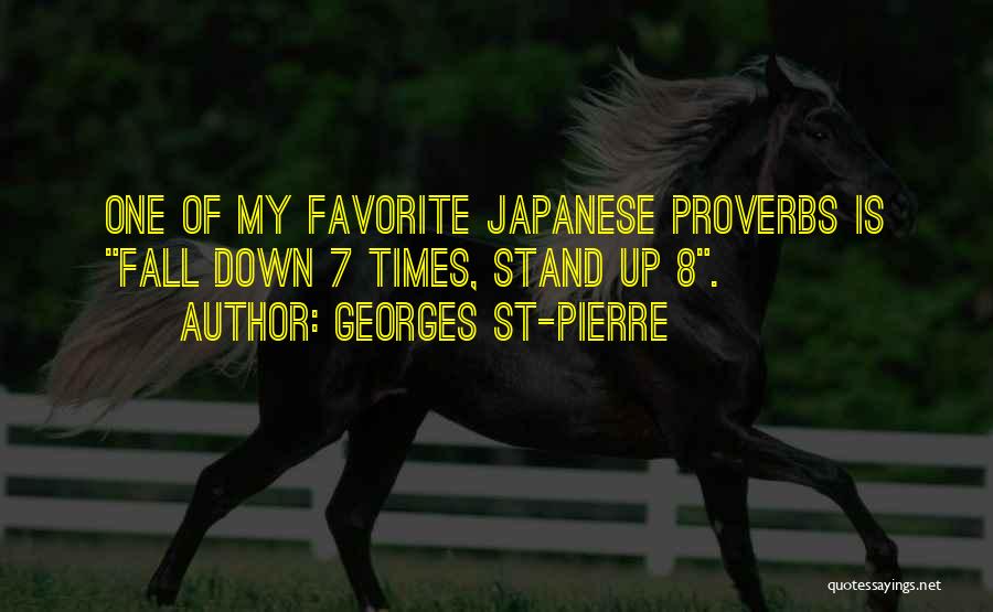 Georges St-Pierre Quotes: One Of My Favorite Japanese Proverbs Is Fall Down 7 Times, Stand Up 8.