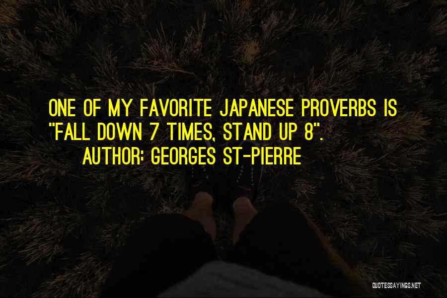 Georges St-Pierre Quotes: One Of My Favorite Japanese Proverbs Is Fall Down 7 Times, Stand Up 8.