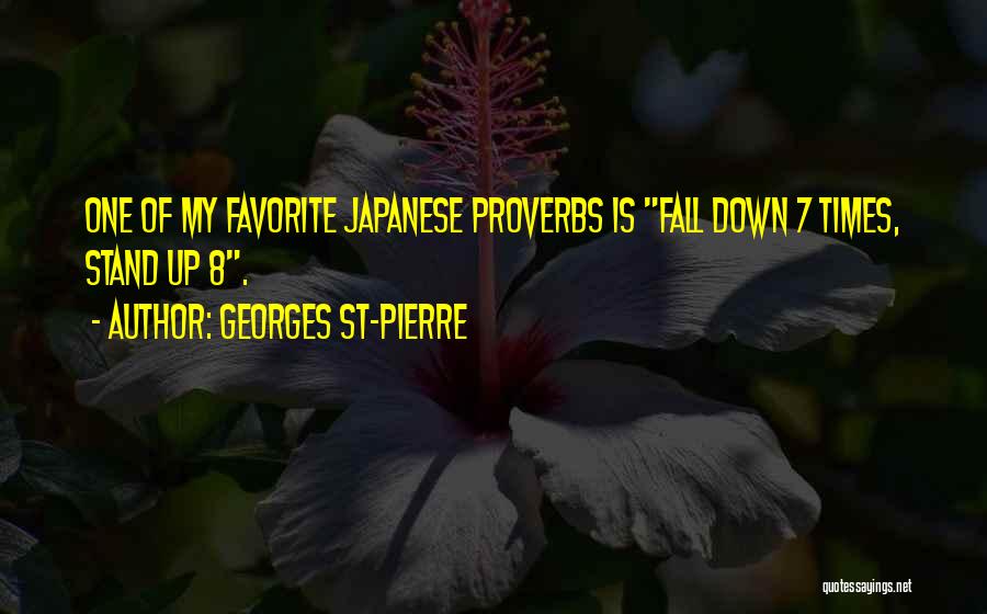 Georges St-Pierre Quotes: One Of My Favorite Japanese Proverbs Is Fall Down 7 Times, Stand Up 8.