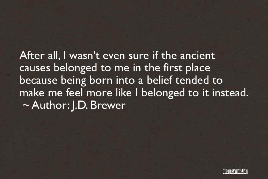 J.D. Brewer Quotes: After All, I Wasn't Even Sure If The Ancient Causes Belonged To Me In The First Place Because Being Born