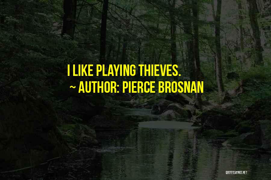 Pierce Brosnan Quotes: I Like Playing Thieves.