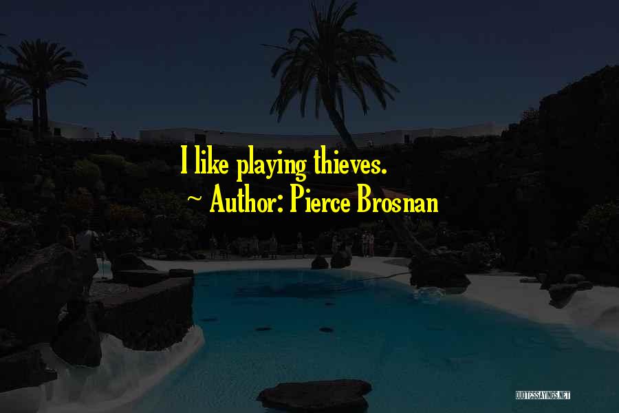 Pierce Brosnan Quotes: I Like Playing Thieves.
