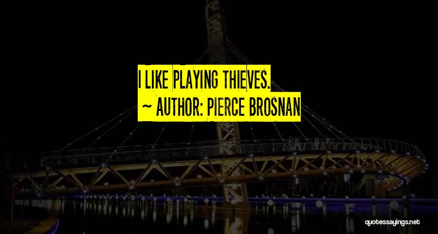 Pierce Brosnan Quotes: I Like Playing Thieves.