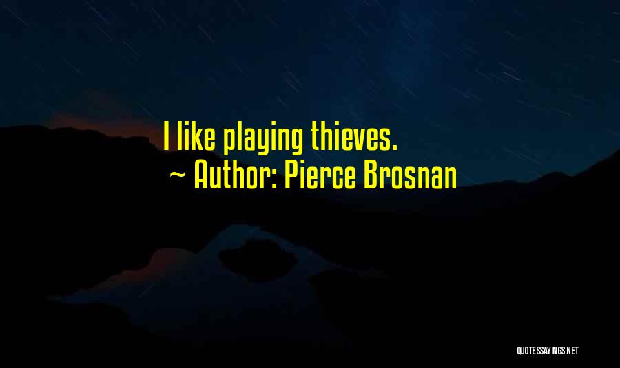 Pierce Brosnan Quotes: I Like Playing Thieves.