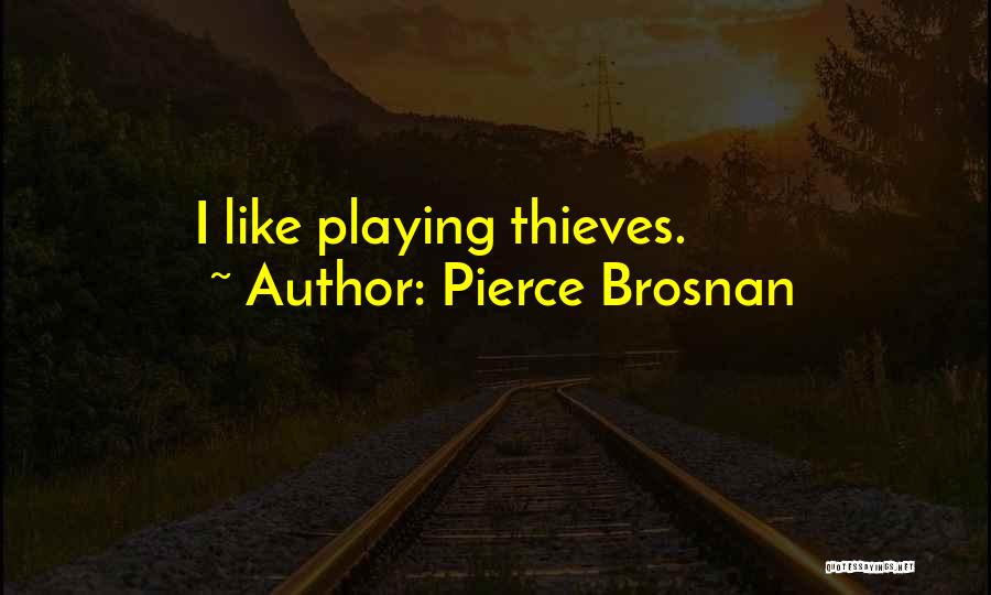 Pierce Brosnan Quotes: I Like Playing Thieves.