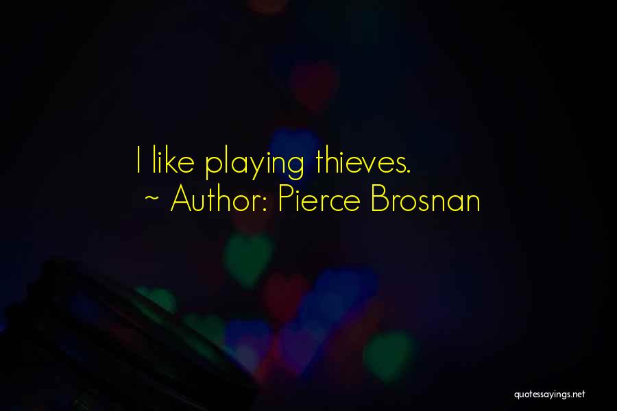 Pierce Brosnan Quotes: I Like Playing Thieves.