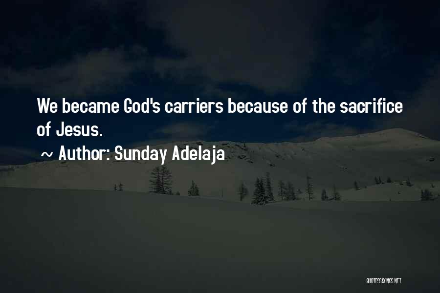 Sunday Adelaja Quotes: We Became God's Carriers Because Of The Sacrifice Of Jesus.