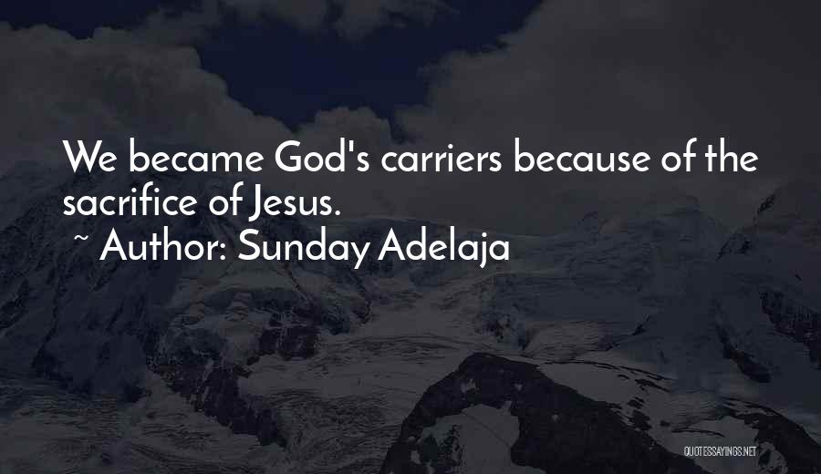 Sunday Adelaja Quotes: We Became God's Carriers Because Of The Sacrifice Of Jesus.