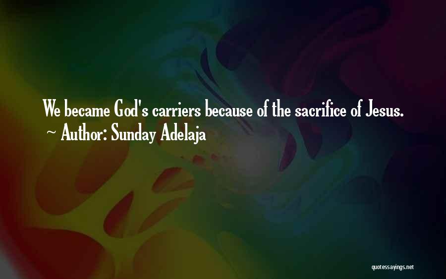 Sunday Adelaja Quotes: We Became God's Carriers Because Of The Sacrifice Of Jesus.
