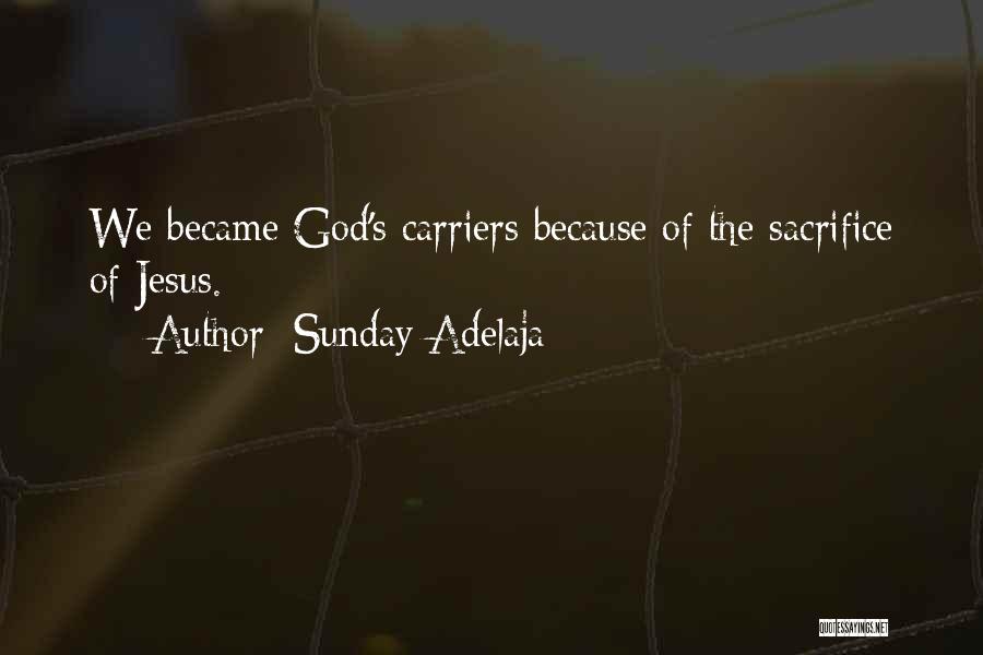 Sunday Adelaja Quotes: We Became God's Carriers Because Of The Sacrifice Of Jesus.