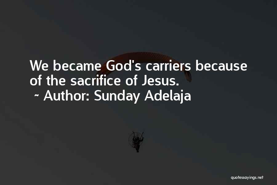 Sunday Adelaja Quotes: We Became God's Carriers Because Of The Sacrifice Of Jesus.