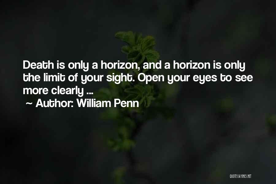 William Penn Quotes: Death Is Only A Horizon, And A Horizon Is Only The Limit Of Your Sight. Open Your Eyes To See