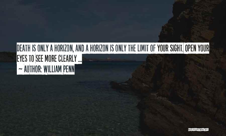 William Penn Quotes: Death Is Only A Horizon, And A Horizon Is Only The Limit Of Your Sight. Open Your Eyes To See