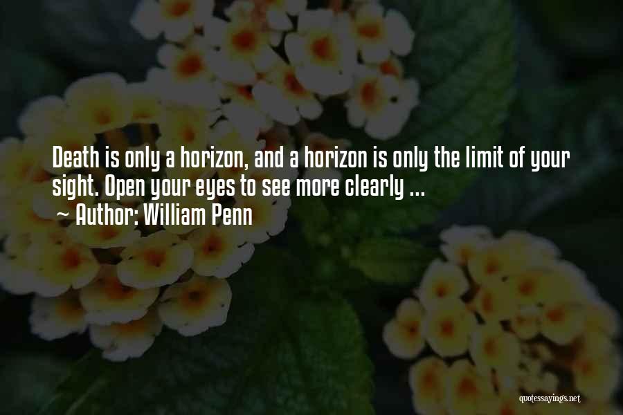 William Penn Quotes: Death Is Only A Horizon, And A Horizon Is Only The Limit Of Your Sight. Open Your Eyes To See