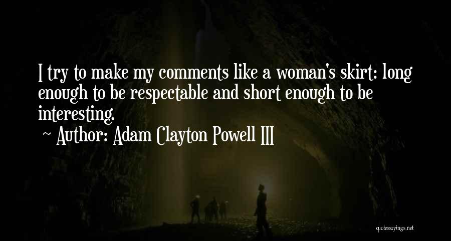 Adam Clayton Powell III Quotes: I Try To Make My Comments Like A Woman's Skirt: Long Enough To Be Respectable And Short Enough To Be