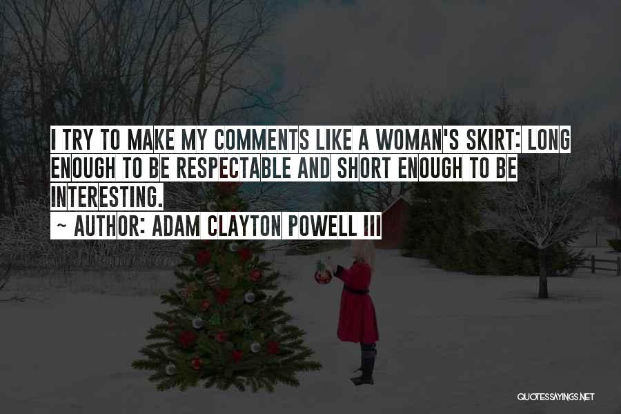 Adam Clayton Powell III Quotes: I Try To Make My Comments Like A Woman's Skirt: Long Enough To Be Respectable And Short Enough To Be