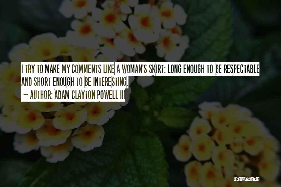 Adam Clayton Powell III Quotes: I Try To Make My Comments Like A Woman's Skirt: Long Enough To Be Respectable And Short Enough To Be
