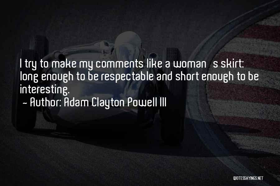 Adam Clayton Powell III Quotes: I Try To Make My Comments Like A Woman's Skirt: Long Enough To Be Respectable And Short Enough To Be