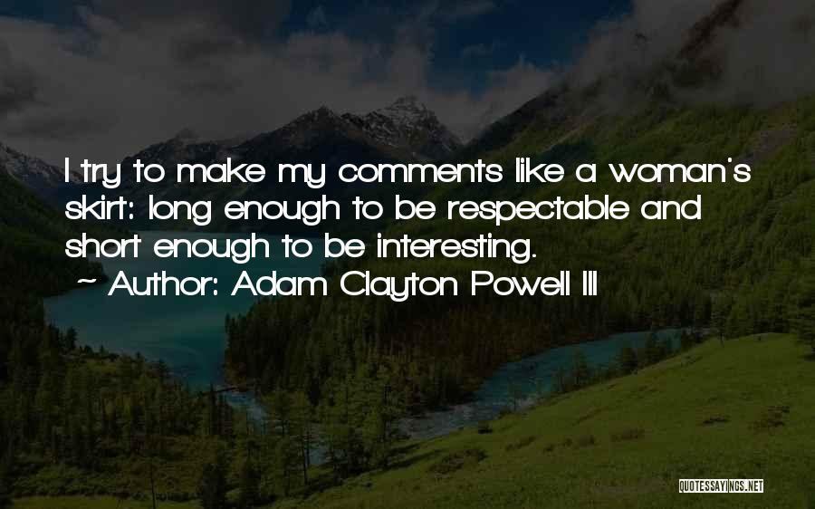 Adam Clayton Powell III Quotes: I Try To Make My Comments Like A Woman's Skirt: Long Enough To Be Respectable And Short Enough To Be